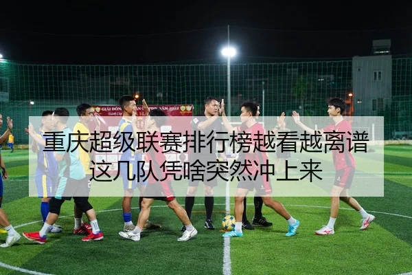 重庆超级联赛排行榜越看越离谱 这几队凭啥突然冲上来