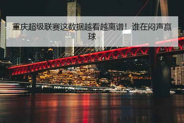 重庆超级联赛这数据越看越离谱！谁在闷声赢球