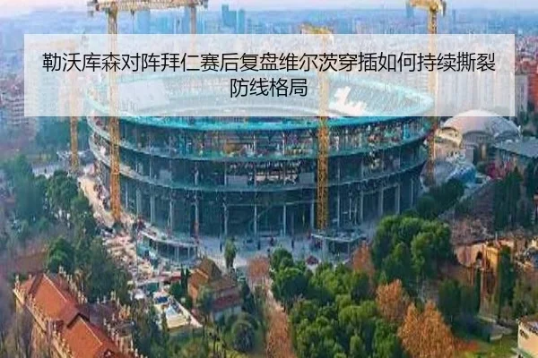 勒沃库森对阵拜仁赛后复盘维尔茨穿插如何持续撕裂防线格局