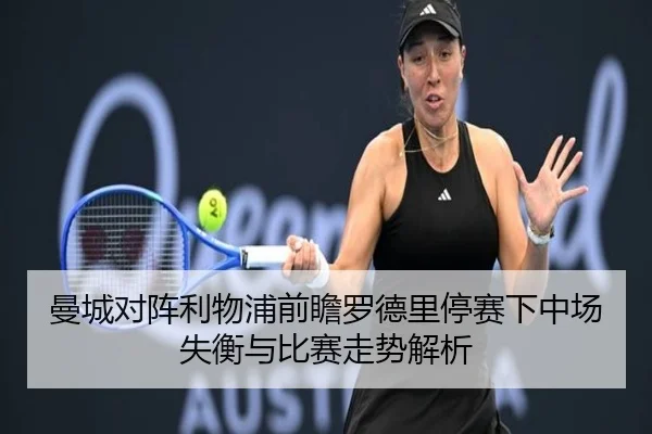 曼城对阵利物浦前瞻罗德里停赛下中场失衡与比赛走势解析