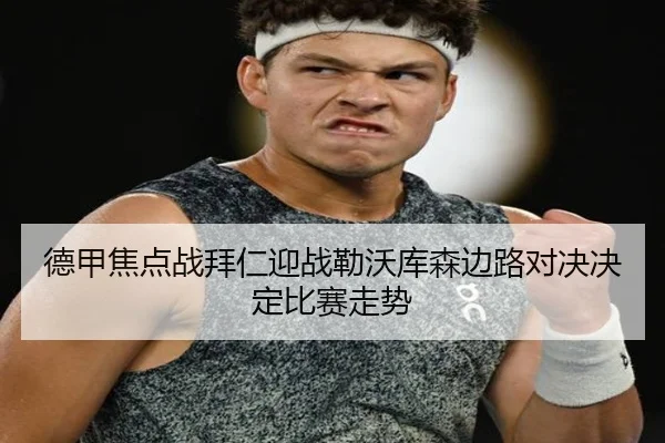 德甲焦点战拜仁迎战勒沃库森边路对决决定比赛走势